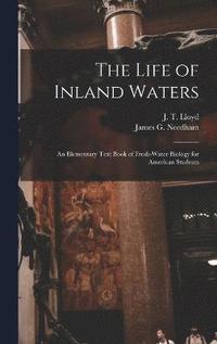 bokomslag The Life of Inland Waters; an Elementary Text Book of Fresh-water Biology for American Students