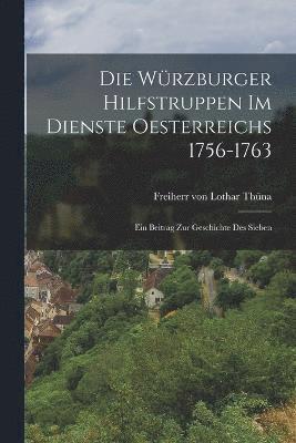 bokomslag Die Wrzburger Hilfstruppen im Dienste Oesterreichs 1756-1763