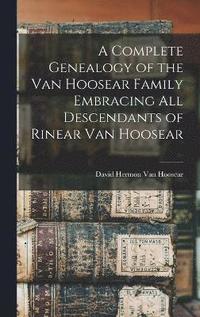 bokomslag A Complete Genealogy of the Van Hoosear Family Embracing all Descendants of Rinear Van Hoosear
