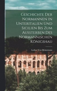 bokomslag Geschichte der Normannen in Unteritalien und Sicilien bis zum Aussterben des normannischen Knigshau