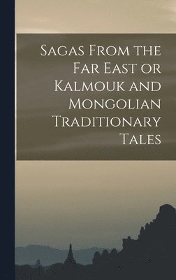bokomslag Sagas From the Far East or Kalmouk and Mongolian Traditionary Tales