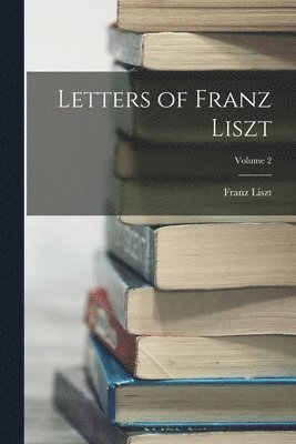 Franz Liszt - Letters of Franz Liszt; Volume 2, Häftad