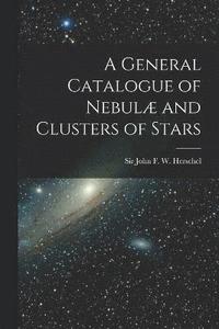 bokomslag A General Catalogue of Nebul and Clusters of Stars