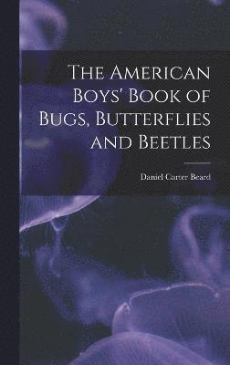 bokomslag American Boys' Book of Bugs, Butterflies and Beetles