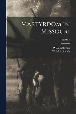 Martyrdom in Missouri; Volume 1 1