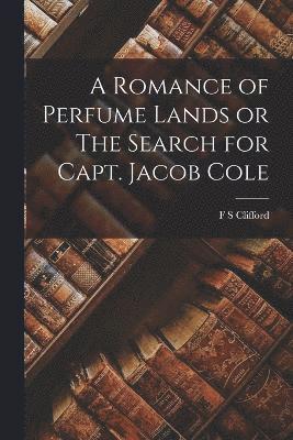 bokomslag A Romance of Perfume Lands or The Search for Capt. Jacob Cole