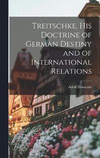 bokomslag Treitschke, His Doctrine of German Destiny and of International Relations