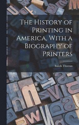 The History of Printing in America, With a Biography of Printers 1