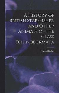 bokomslag A History of British Star-fishes, and Other Animals of the Class Echinodermata