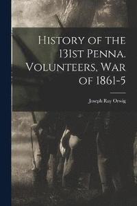bokomslag History of the 131st Penna. Volunteers, War of 1861-5