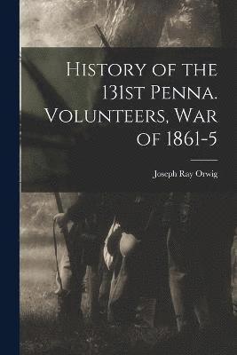 bokomslag History of the 131st Penna. Volunteers, War of 1861-5