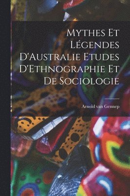 Mythes et Lgendes D'Australie Etudes D'Ethnographie et de Sociologie 1