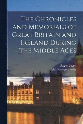 bokomslag The Chronicles and Memorials of Great Britain and Ireland during the Middle Ages