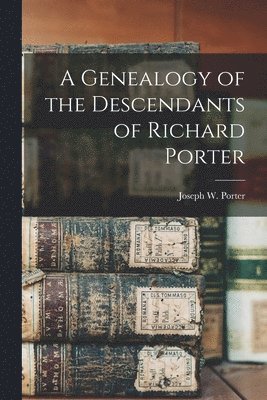 bokomslag A Genealogy of the Descendants of Richard Porter