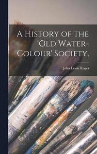 bokomslag A History of the 'Old Water-Colour' Society,