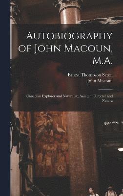 Ernest Thompson Seton, John Macoun - Autobiography of John Macoun, M.A., Inbunden