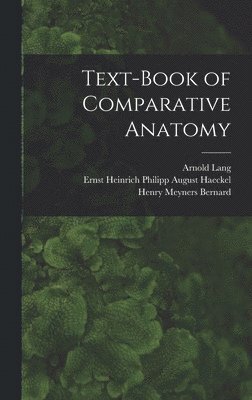 Ernst Heinrich Philipp August Haeckel, Henry Meyners Bernard, Arnold Lang - Text-Book of Comparative Anatomy, Inbunden