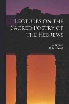 bokomslag Lectures on the Sacred Poetry of the Hebrews