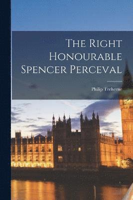 bokomslag The Right Honourable Spencer Perceval