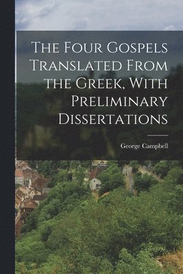 bokomslag The Four Gospels Translated From the Greek, With Preliminary Dissertations