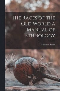 bokomslag The Races of the Old World a Manual of Ethnology