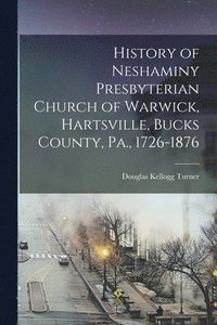 bokomslag History of Neshaminy Presbyterian Church of Warwick, Hartsville, Bucks County, Pa., 1726-1876