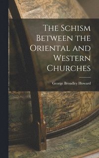 bokomslag The Schism Between the Oriental and Western Churches