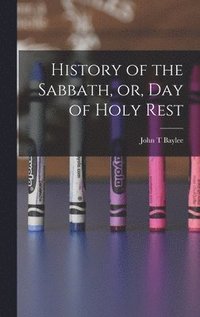 bokomslag History of the Sabbath, or, Day of Holy Rest