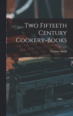 Thomas Austin - Two Fifteeth Century Cookery-Books, Inbunden