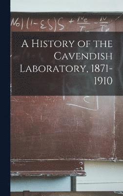 A History of the Cavendish Laboratory, 1871-1910 1