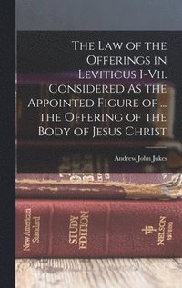 bokomslag The Law of the Offerings in Leviticus I-Vii. Considered As the Appointed Figure of ... the Offering of the Body of Jesus Christ