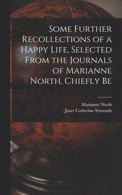 Some Further Recollections of a Happy Life, Selected From the Journals of Marianne North, Chiefly Be