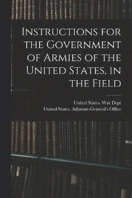 Instructions for the Government of Armies of the United States, in the Field 1