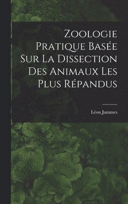 Léon Jammes - Zoologie Pratique Basée sur la Dissection Des Animaux Les Plus Répandus, Inbunden