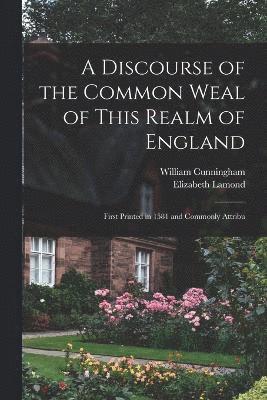 A Discourse of the Common Weal of This Realm of England 1