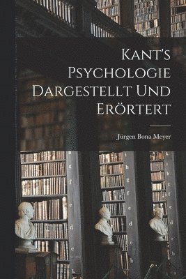 Kant's Psychologie dargestellt und errtert 1