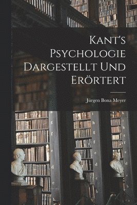 Kant's Psychologie dargestellt und erörtert