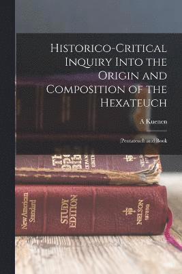 A Kuenen, A. Kuenen - Historico-Critical Inquiry Into the Origin and Composition of the Hexateuch, Häftad