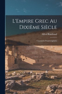 L'Empire grec au dixime sicle; Constantin Porphyrognte 1