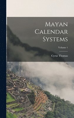 Cyrus Thomas - Mayan Calendar Systems; Volume 1, Inbunden