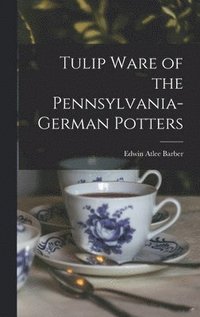 bokomslag Tulip Ware of the Pennsylvania-German Potters