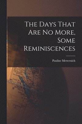 Pauline Metternich - Days That are no More, Some Reminiscences, Häftad