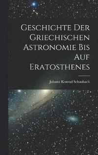 bokomslag Geschichte Der Griechischen Astronomie Bis Auf Eratosthenes