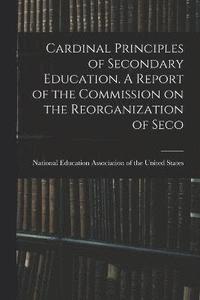 bokomslag Cardinal Principles of Secondary Education. A Report of the Commission on the Reorganization of Seco