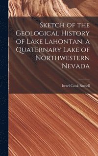 bokomslag Sketch of the Geological History of Lake Lahontan, a Quaternary Lake of Northwestern Nevada