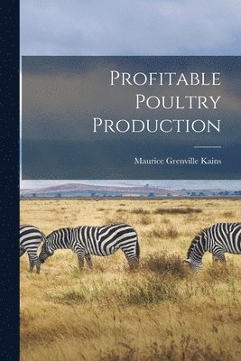 Maurice Grenville Kains - Profitable Poultry Production, Häftad