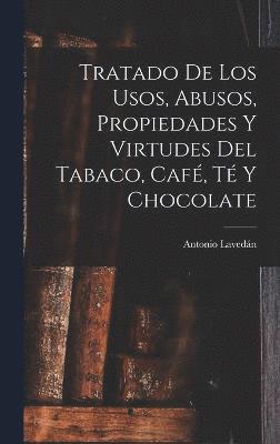 bokomslag Tratado De Los Usos, Abusos, Propiedades Y Virtudes Del Tabaco, Caf, T Y Chocolate