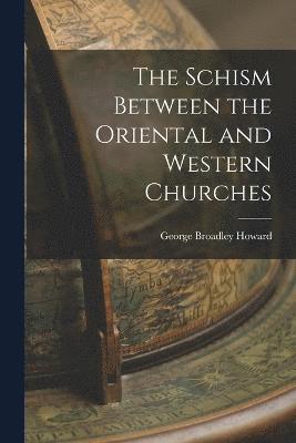 The Schism Between the Oriental and Western Churches 1