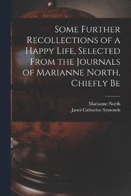 Some Further Recollections of a Happy Life, Selected From the Journals of Marianne North, Chiefly Be 1