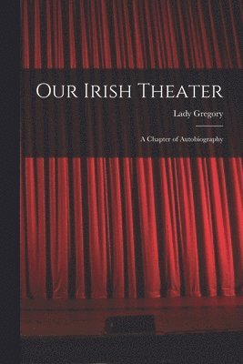 Lady Gregory - Our Irish Theater; a Chapter of Autobiography, Häftad